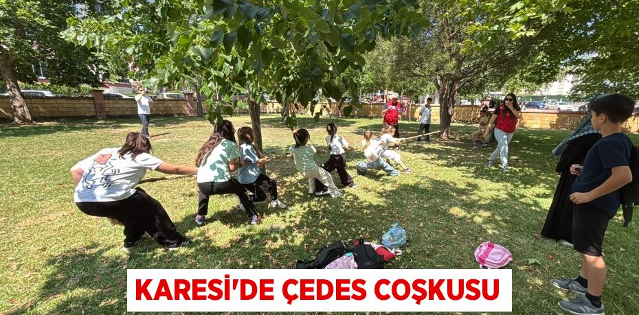 KARESİ’DE ÇEDES COŞKUSU