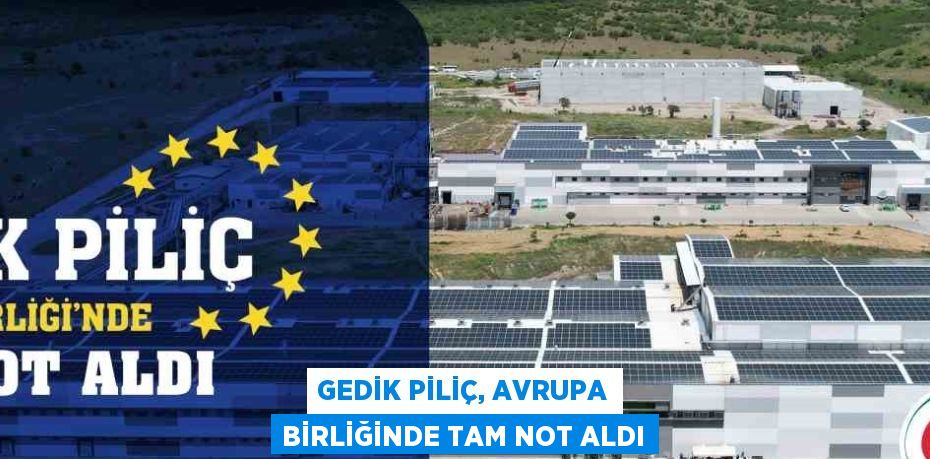 GEDİK PİLİÇ, AVRUPA BİRLİĞİNDE TAM NOT ALDI