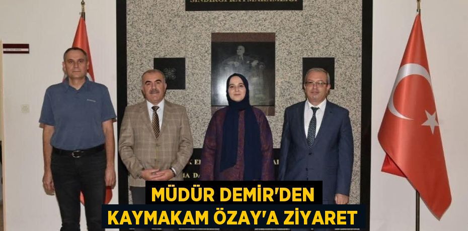 MÜDÜR DEMİR'DEN KAYMAKAM ÖZAY'A ZİYARET