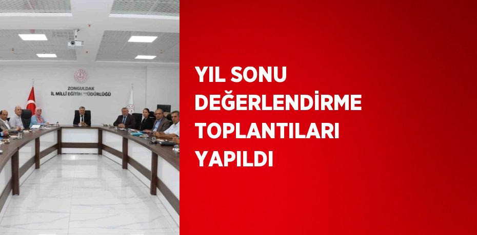 YIL SONU DEĞERLENDİRME TOPLANTILARI YAPILDI