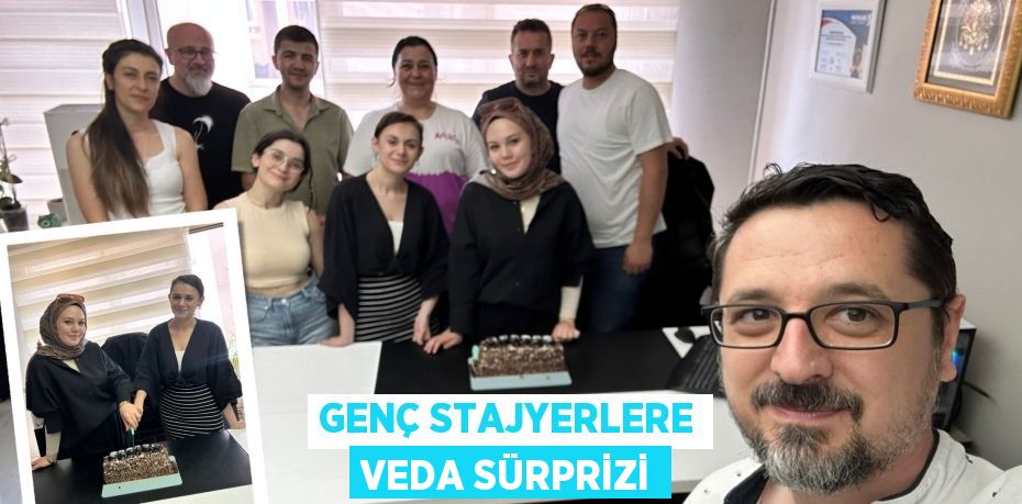 GENÇ STAJYERLERE VEDA SÜRPRİZİ