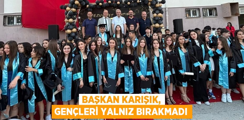 BAŞKAN KARIŞIK, GENÇLERİ YALNIZ BIRAKMADI