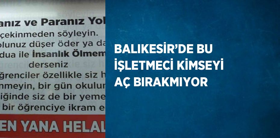 BALIKESİR’DE BU İŞLETMECİ KİMSEYİ AÇ BIRAKMIYOR