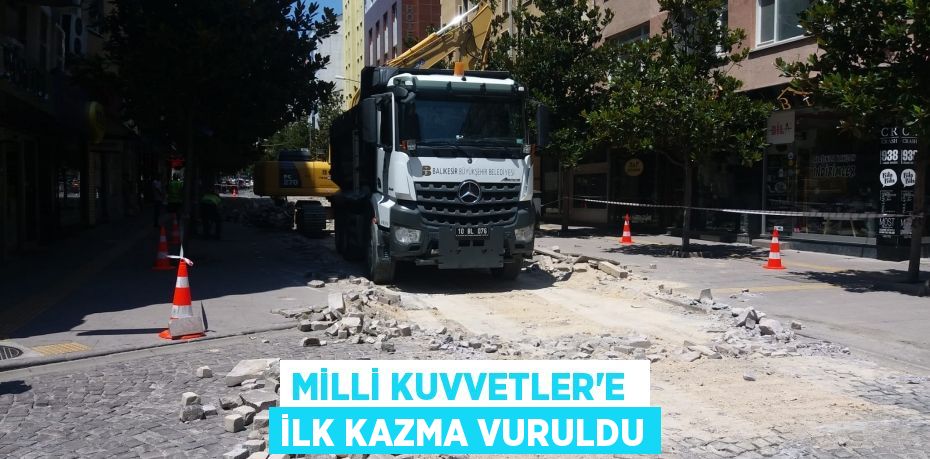 MİLLİ KUVVETLER’E  İLK KAZMA VURULDU