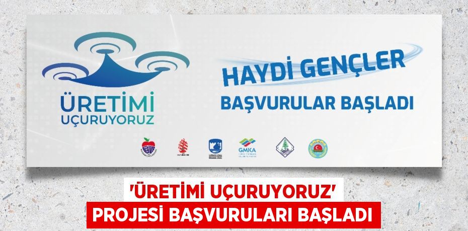 “ÜRETİMİ UÇURUYORUZ” PROJESİ BAŞVURULARI BAŞLADI