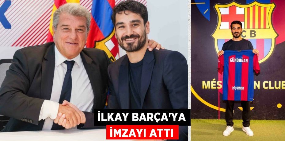 İLKAY BARÇA’YA İMZAYI ATTI