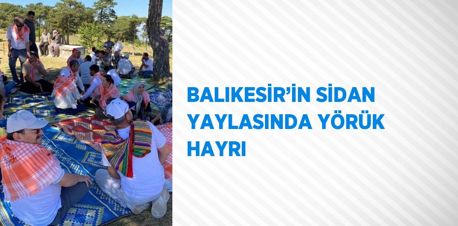 BALIKESİR’İN SİDAN YAYLASINDA YÖRÜK HAYRI