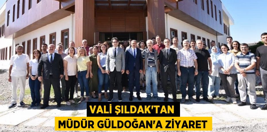 VALİ ŞILDAK’TAN MÜDÜR GÜLDOĞAN’A ZİYARET