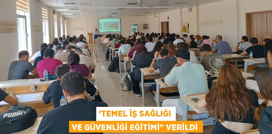 “TEMEL İŞ SAĞLIĞI VE GÜVENLİĞİ EĞİTİMİ" VERİLDİ