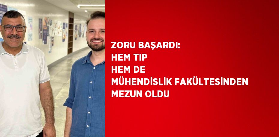 ZORU BAŞARDI: HEM TIP HEM DE MÜHENDİSLİK FAKÜLTESİNDEN MEZUN OLDU