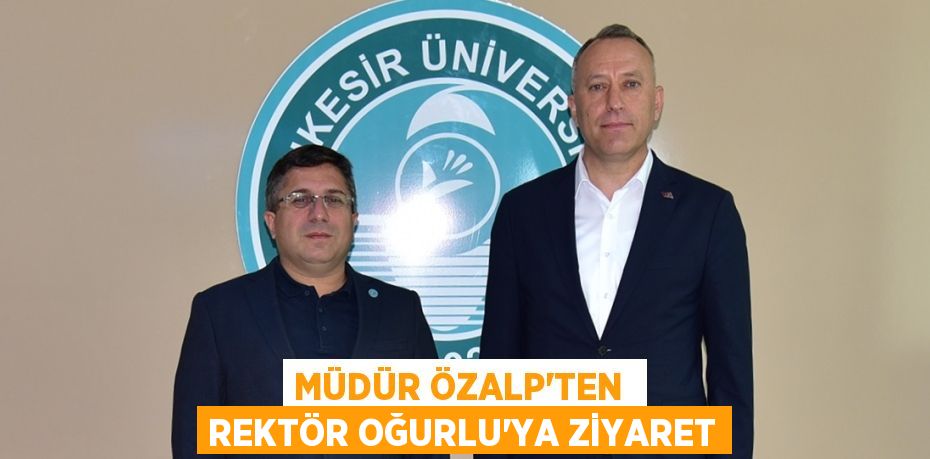 MÜDÜR ÖZALP’TEN  REKTÖR OĞURLU’YA ZİYARET