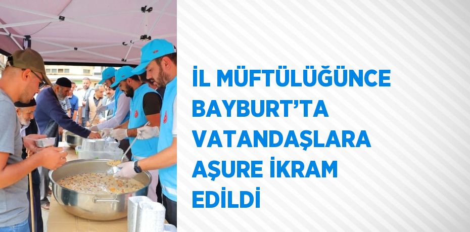 İL MÜFTÜLÜĞÜNCE BAYBURT’TA VATANDAŞLARA AŞURE İKRAM EDİLDİ