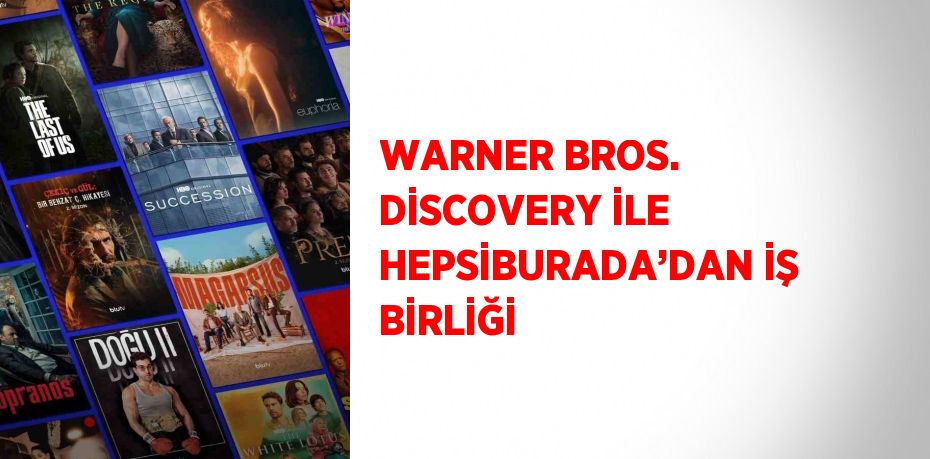 WARNER BROS. DİSCOVERY İLE HEPSİBURADA’DAN İŞ BİRLİĞİ