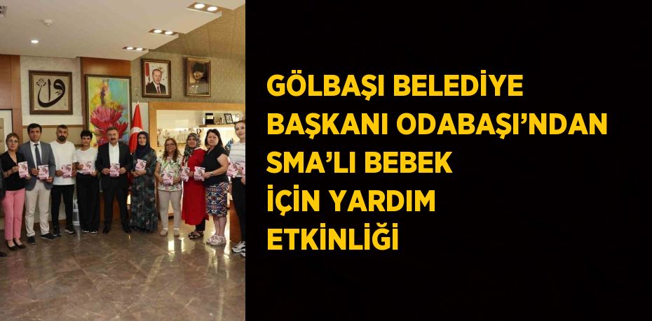 GÖLBAŞI BELEDİYE BAŞKANI ODABAŞI’NDAN SMA’LI BEBEK İÇİN YARDIM ETKİNLİĞİ