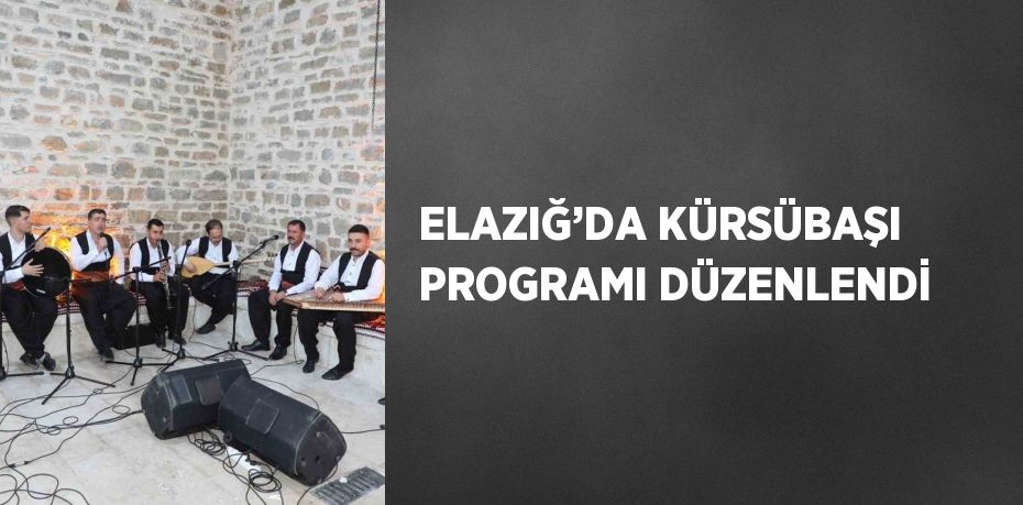 ELAZIĞ’DA KÜRSÜBAŞI PROGRAMI DÜZENLENDİ