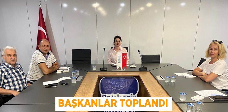 BAŞKANLAR TOPLANDI