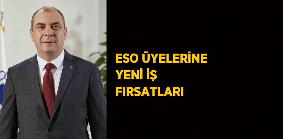 ESO ÜYELERİNE YENİ İŞ FIRSATLARI