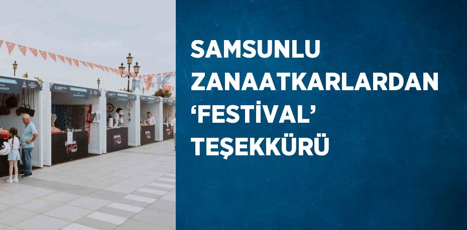 SAMSUNLU ZANAATKARLARDAN ‘FESTİVAL’ TEŞEKKÜRÜ