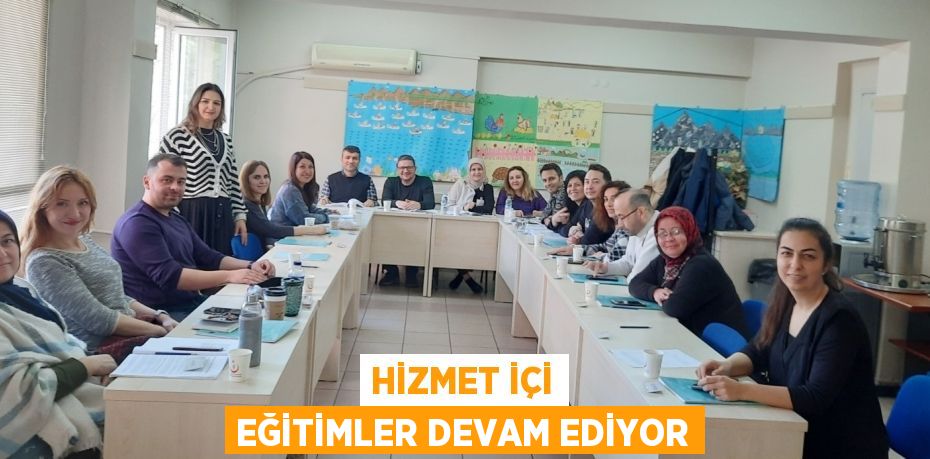 HİZMET İÇİ EĞİTİMLER DEVAM EDİYOR