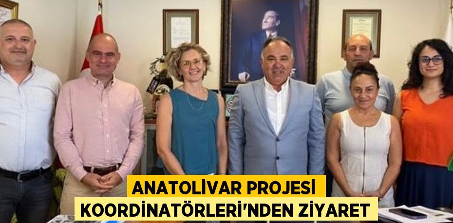 ANATOLİVAR PROJESİ KOORDİNATÖRLERİ’NDEN ZİYARET