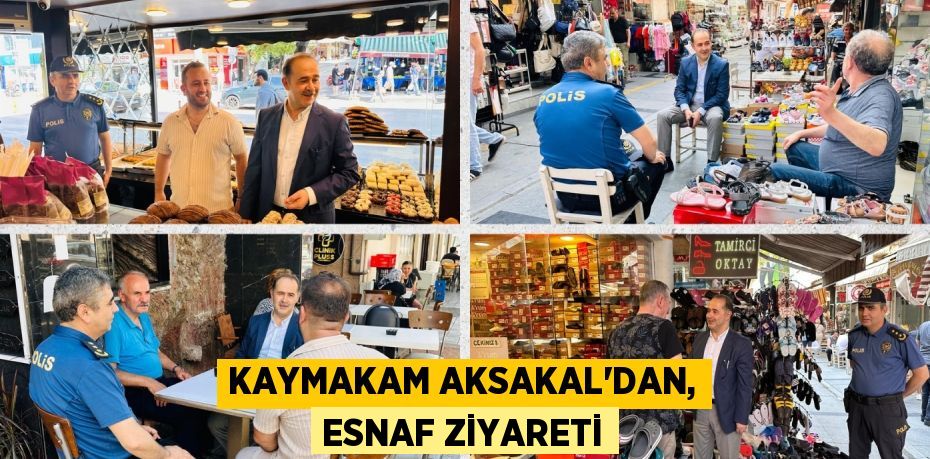 KAYMAKAM AKSAKAL’DAN, ESNAF ZİYARETİ