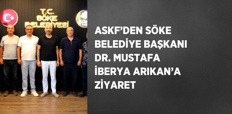 ASKF’DEN SÖKE BELEDİYE BAŞKANI DR. MUSTAFA İBERYA ARIKAN’A ZİYARET