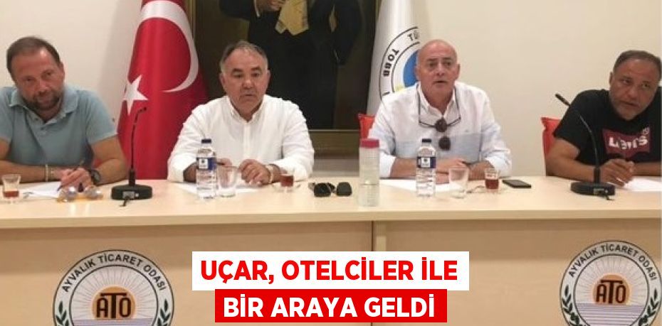 UÇAR, OTELCİLER İLE BİR ARAYA GELDİ