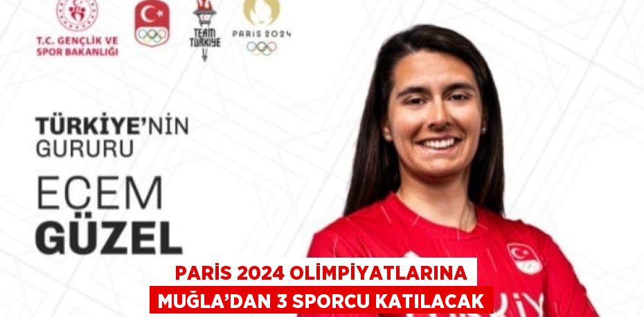 PARİS 2024 OLİMPİYATLARINA MUĞLA’DAN 3 SPORCU KATILACAK