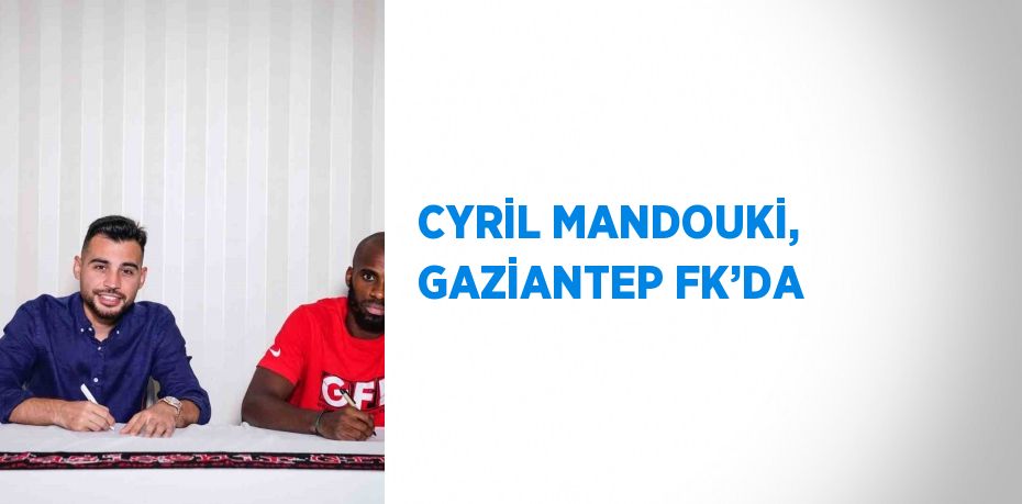 CYRİL MANDOUKİ, GAZİANTEP FK’DA