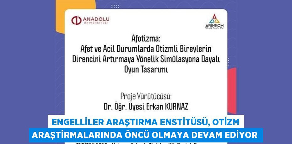 ENGELLİLER ARAŞTIRMA ENSTİTÜSÜ, OTİZM ARAŞTİRMALARINDA ÖNCÜ OLMAYA DEVAM EDİYOR