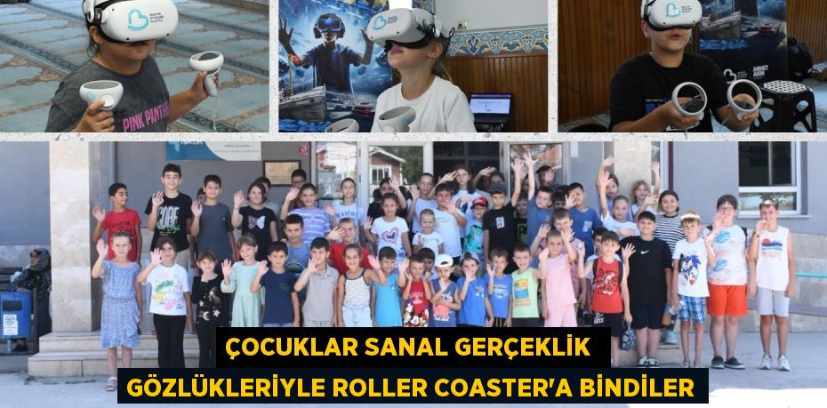 ÇOCUKLAR SANAL GERÇEKLİK  GÖZLÜKLERİYLE ROLLER COASTER’A BİNDİLER