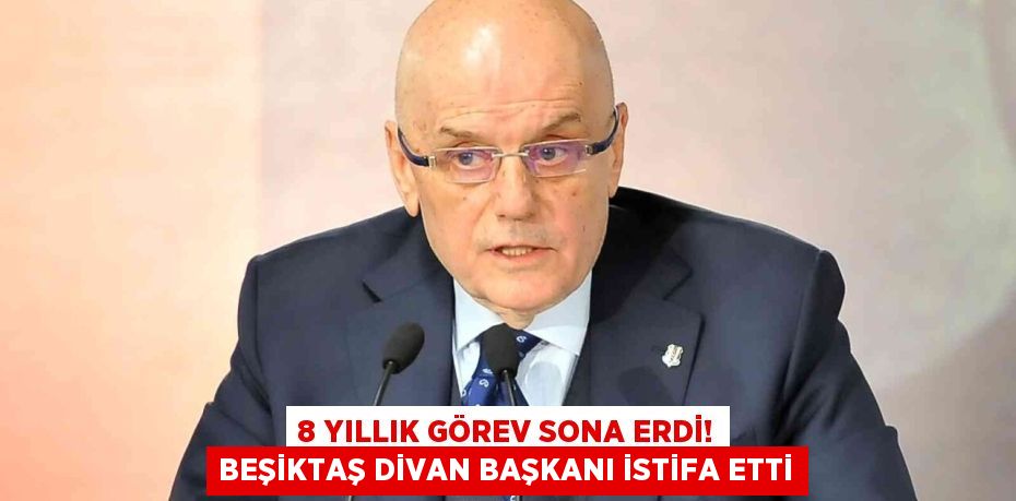 8 Yıllık Görev Sona Erdi! Beşiktaş Divan Başkanı İstifa Etti