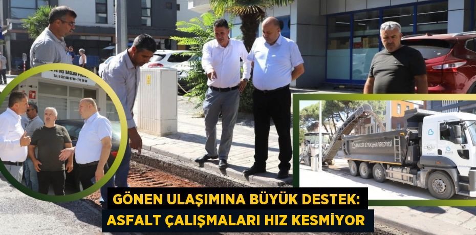 Gönen Ulaşımına Büyük Destek: Asfalt Çalışmaları Hız Kesmiyor