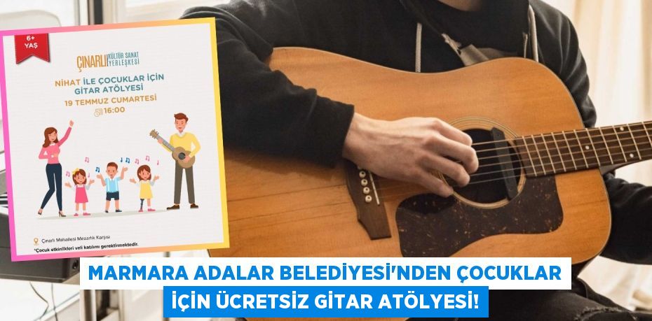 Marmara Adalar Belediyesi'nden Çocuklar İçin Ücretsiz Gitar Atölyesi!