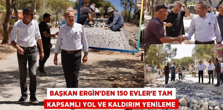 Başkan Ergin'den 150 Evler'e Tam Kapsamlı Yol ve Kaldırım Yenileme