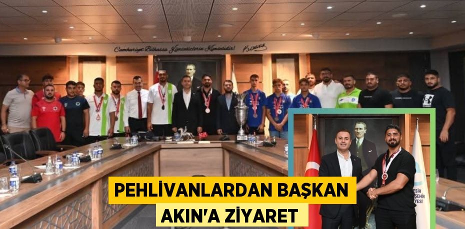 PEHLİVANLARDAN BAŞKAN AKIN’A ZİYARET