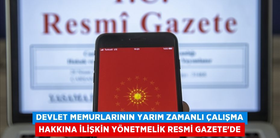 DEVLET MEMURLARININ YARIM ZAMANLI ÇALIŞMA HAKKINA İLİŞKİN YÖNETMELİK RESMİ GAZETE'DE