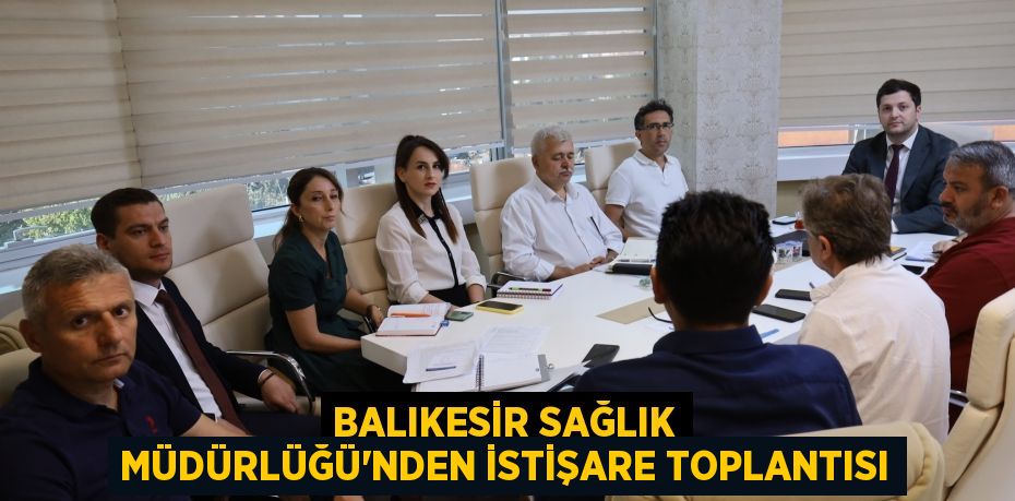 Balıkesir Sağlık Müdürlüğü’nden İstişare Toplantısı
