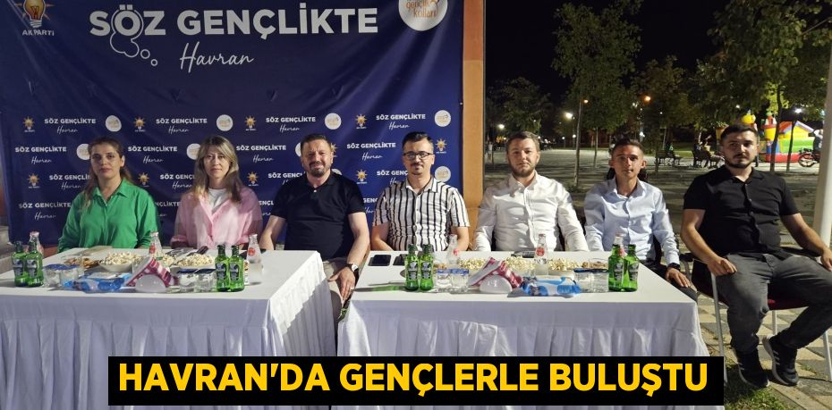 Havran’da gençlerle buluştu