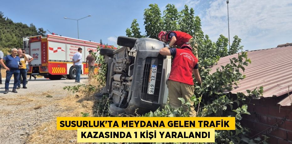 SUSURLUK’TA MEYDANA GELEN TRAFİK KAZASINDA 1 KİŞİ YARALANDI