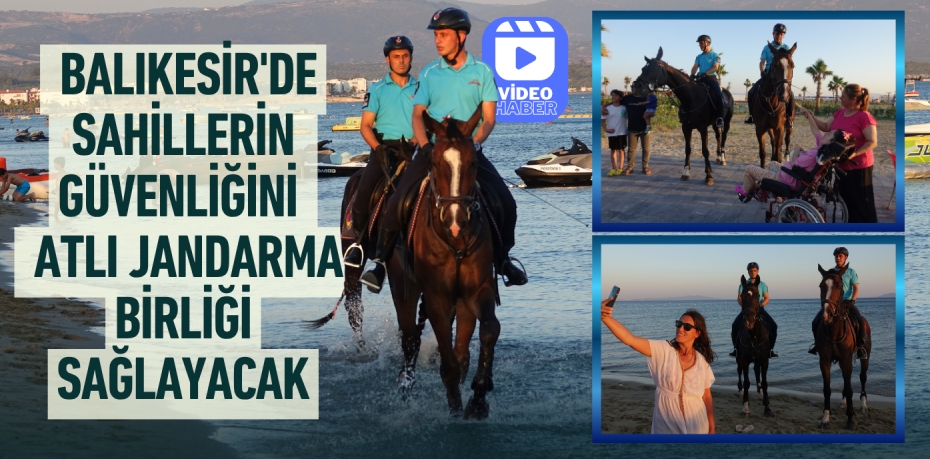 BALIKESİR'DE SAHİLLERİN GÜVENLİĞİNİ  ATLI JANDARMA BİRLİĞİ SAĞLAYACAK