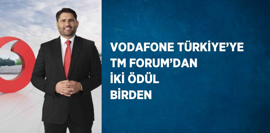 VODAFONE TÜRKİYE’YE TM FORUM’DAN İKİ ÖDÜL BİRDEN