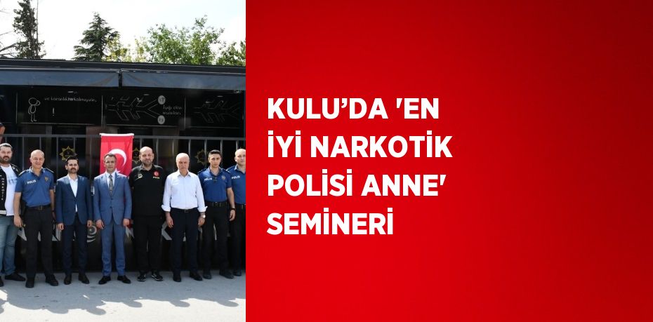 KULU’DA 'EN İYİ NARKOTİK POLİSİ ANNE' SEMİNERİ