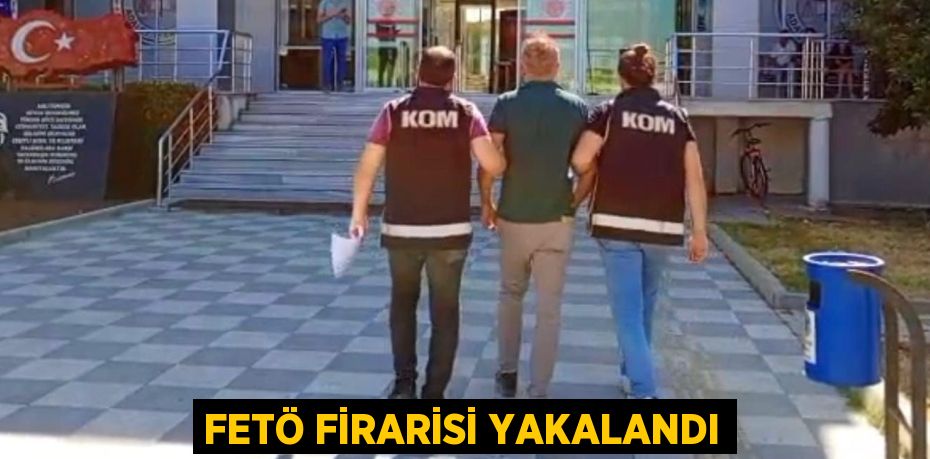 FETÖ firarisi yakalandı