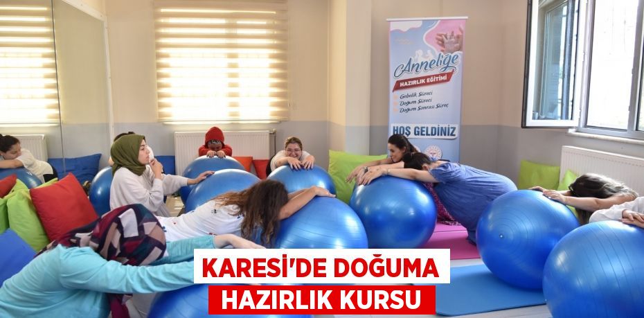 KARESİ’DE DOĞUMA  HAZIRLIK KURSU