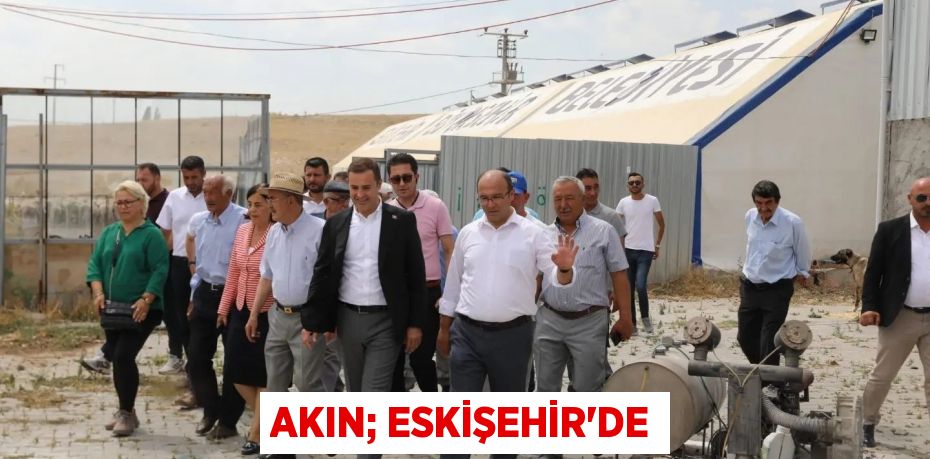 AKIN; ESKİŞEHİR’DE