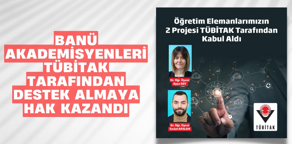 BANÜ AKADEMİSYENLERİ TÜBİTAK TARAFINDAN DESTEK ALMAYA HAK KAZANDI