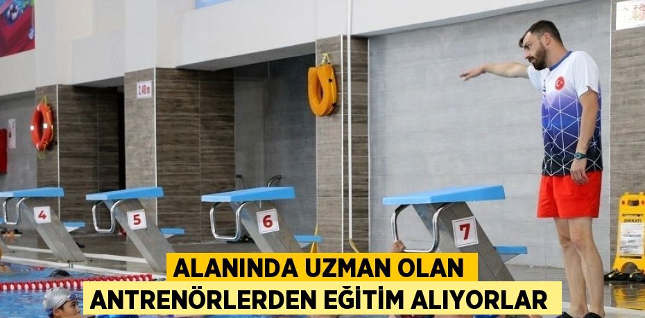 ALANINDA UZMAN OLAN ANTRENÖRLERDEN EĞİTİM ALIYORLAR