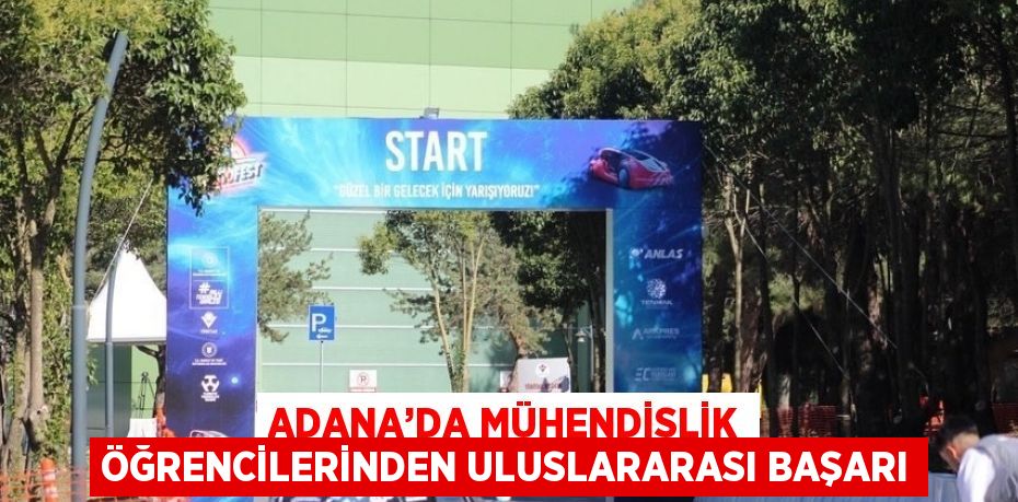 ADANA’DA MÜHENDİSLİK ÖĞRENCİLERİNDEN ULUSLARARASI BAŞARI