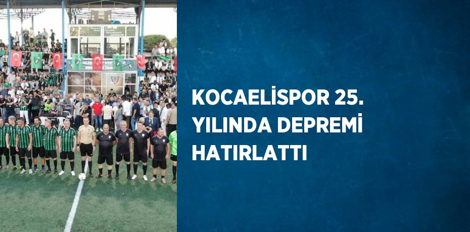 KOCAELİSPOR 25. YILINDA DEPREMİ HATIRLATTI